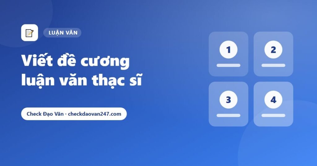 Cách viết đề cương luận văn thạc sĩ: Cấu trúc 6 phần và những lỗi khiến đề cương bị trả lại