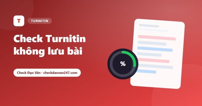 Dịch vụ check Turnitin không lưu bài: Quy trình, bảng giá và báo cáo bạn nhận được