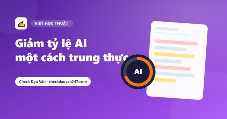 Cách giảm tỷ lệ AI trong bài viết học thuật một cách trung thực: 7 kỹ thuật biên tập