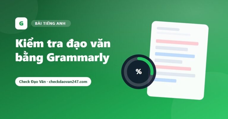 Kiểm tra đạo văn bằng Grammarly: Ưu điểm, giới hạn và khi nào nên dùng
