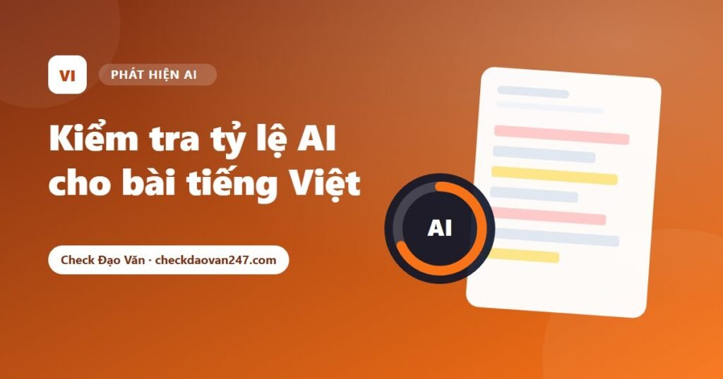 Kiểm tra tỷ lệ AI cho bài tiếng Việt: Chọn công cụ nào cho chính xác?
