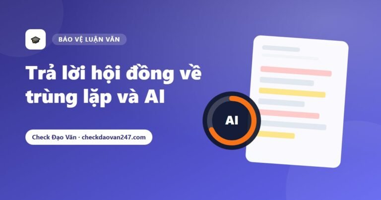 Bảo vệ luận văn: Cách trả lời hội đồng khi được hỏi về tỷ lệ trùng lặp và AI